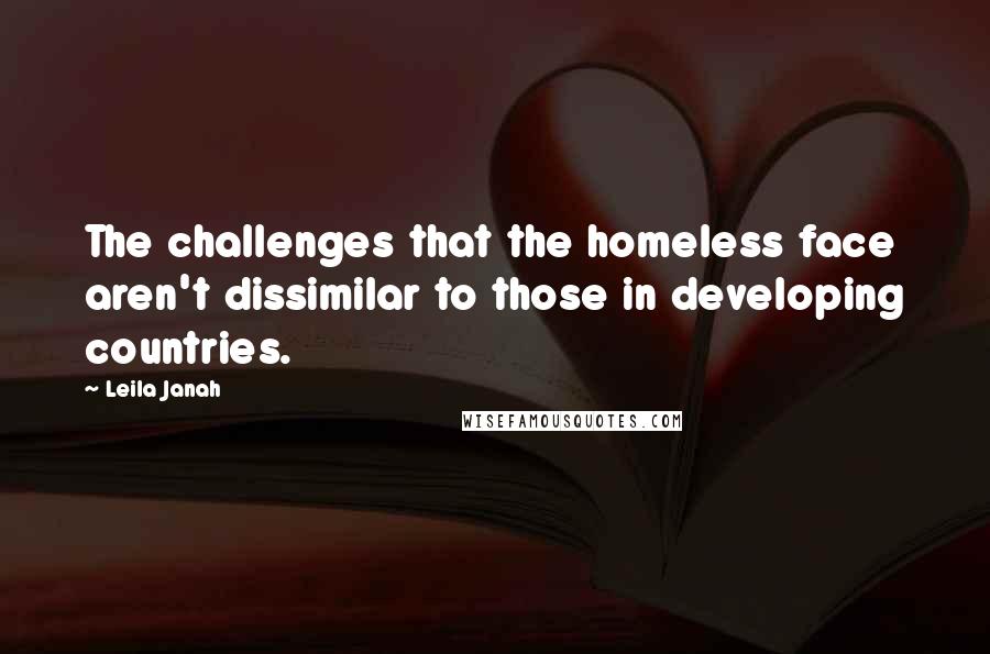 Leila Janah Quotes: The challenges that the homeless face aren't dissimilar to those in developing countries.