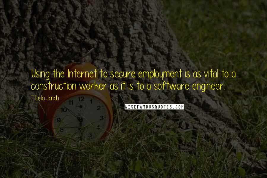 Leila Janah Quotes: Using the Internet to secure employment is as vital to a construction worker as it is to a software engineer.