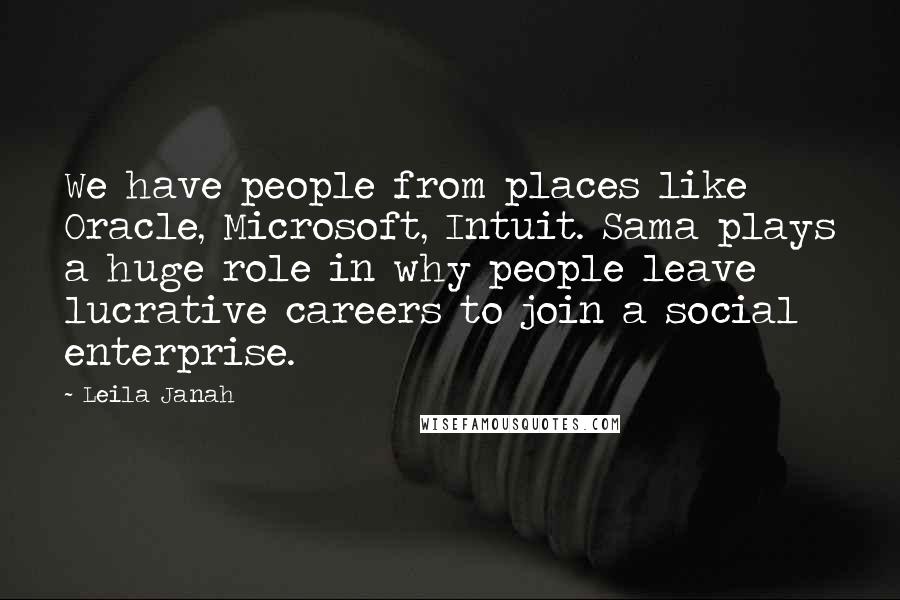 Leila Janah Quotes: We have people from places like Oracle, Microsoft, Intuit. Sama plays a huge role in why people leave lucrative careers to join a social enterprise.