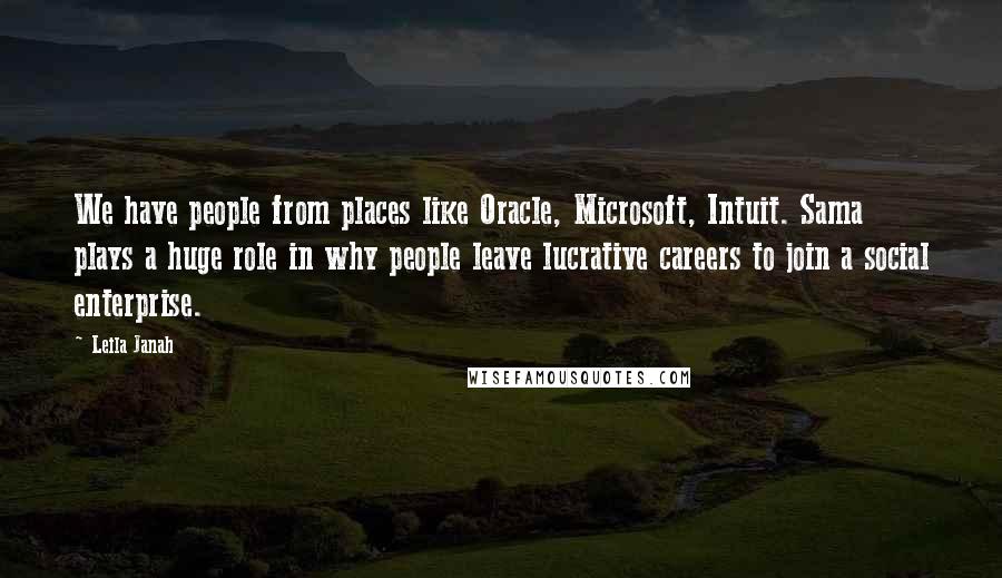 Leila Janah Quotes: We have people from places like Oracle, Microsoft, Intuit. Sama plays a huge role in why people leave lucrative careers to join a social enterprise.