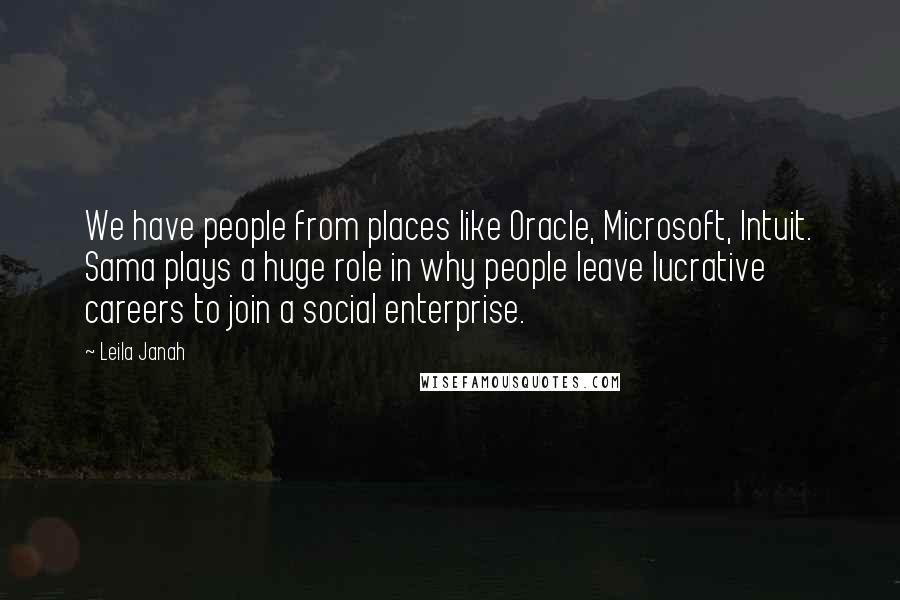 Leila Janah Quotes: We have people from places like Oracle, Microsoft, Intuit. Sama plays a huge role in why people leave lucrative careers to join a social enterprise.