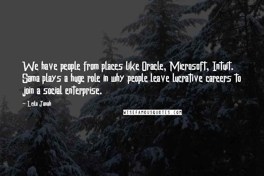 Leila Janah Quotes: We have people from places like Oracle, Microsoft, Intuit. Sama plays a huge role in why people leave lucrative careers to join a social enterprise.