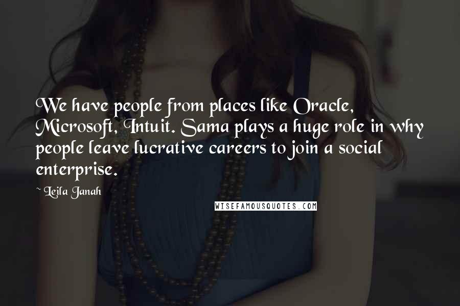 Leila Janah Quotes: We have people from places like Oracle, Microsoft, Intuit. Sama plays a huge role in why people leave lucrative careers to join a social enterprise.