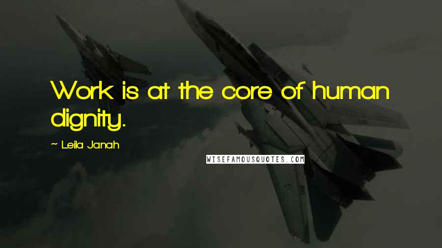 Leila Janah Quotes: Work is at the core of human dignity.
