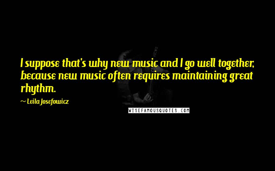 Leila Josefowicz Quotes: I suppose that's why new music and I go well together, because new music often requires maintaining great rhythm.