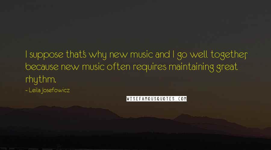Leila Josefowicz Quotes: I suppose that's why new music and I go well together, because new music often requires maintaining great rhythm.