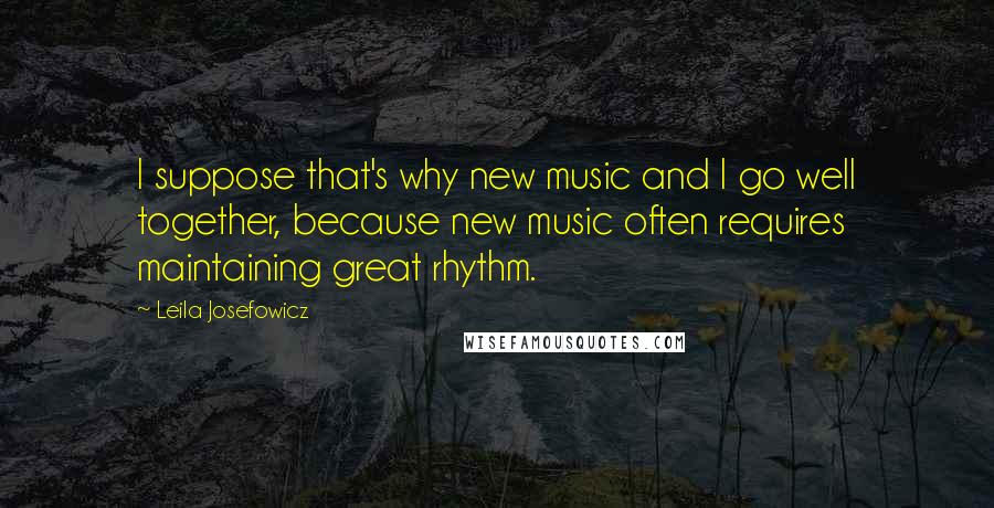 Leila Josefowicz Quotes: I suppose that's why new music and I go well together, because new music often requires maintaining great rhythm.