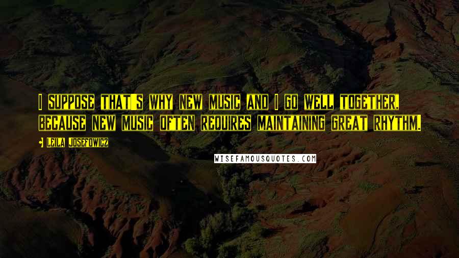 Leila Josefowicz Quotes: I suppose that's why new music and I go well together, because new music often requires maintaining great rhythm.