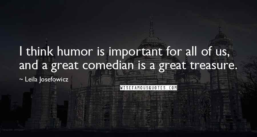 Leila Josefowicz Quotes: I think humor is important for all of us, and a great comedian is a great treasure.