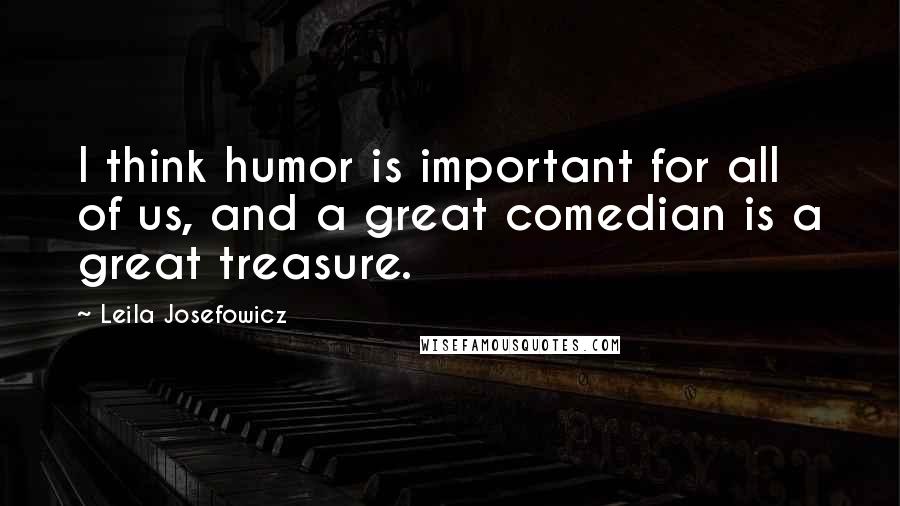 Leila Josefowicz Quotes: I think humor is important for all of us, and a great comedian is a great treasure.