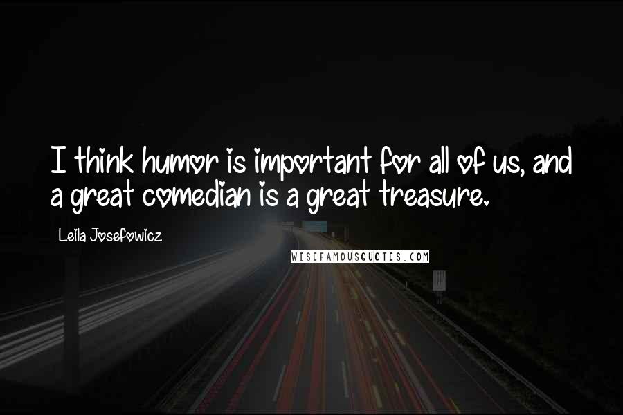 Leila Josefowicz Quotes: I think humor is important for all of us, and a great comedian is a great treasure.