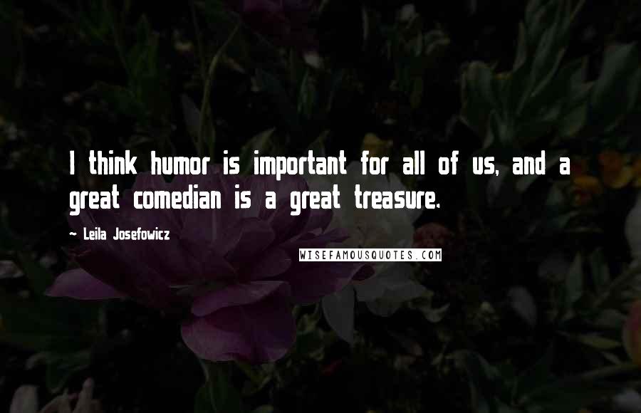 Leila Josefowicz Quotes: I think humor is important for all of us, and a great comedian is a great treasure.