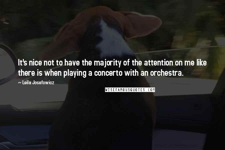 Leila Josefowicz Quotes: It's nice not to have the majority of the attention on me like there is when playing a concerto with an orchestra.