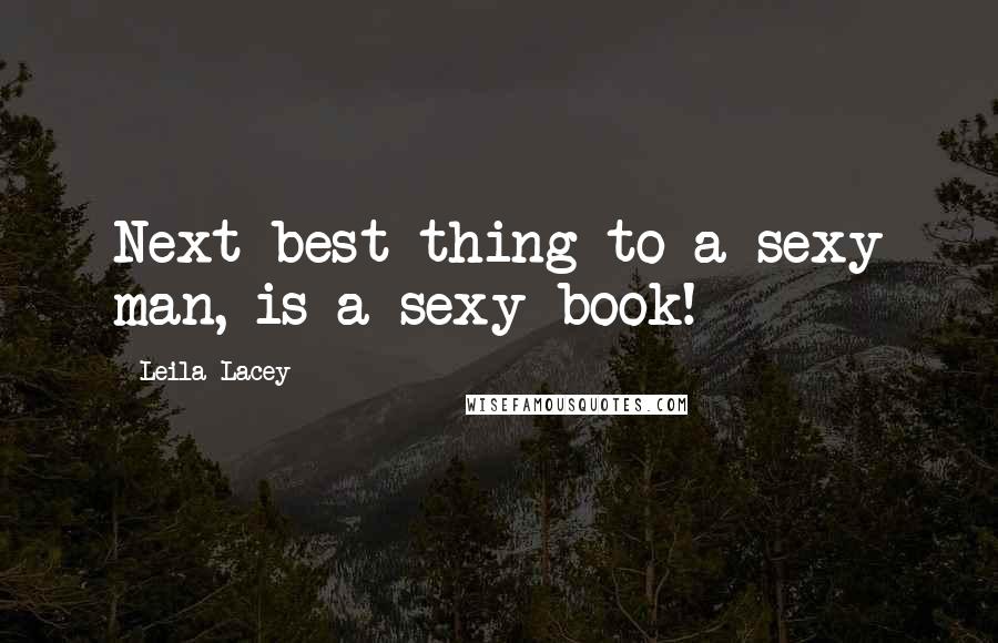 Leila Lacey Quotes: Next best thing to a sexy man, is a sexy book!