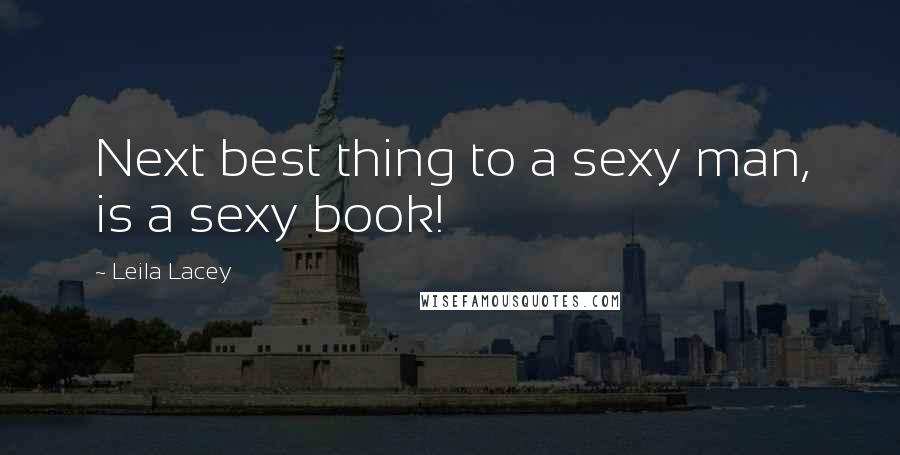 Leila Lacey Quotes: Next best thing to a sexy man, is a sexy book!