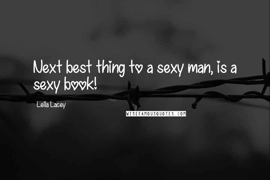 Leila Lacey Quotes: Next best thing to a sexy man, is a sexy book!
