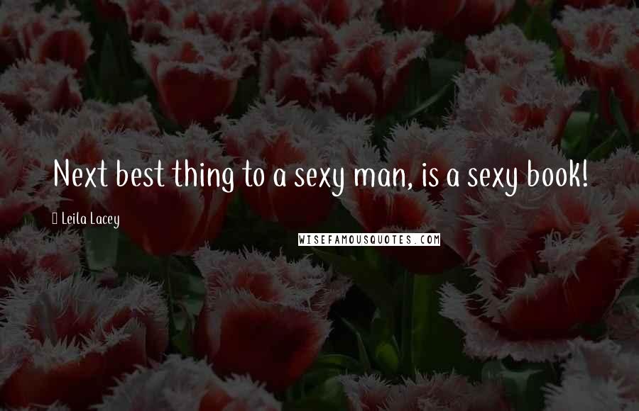 Leila Lacey Quotes: Next best thing to a sexy man, is a sexy book!