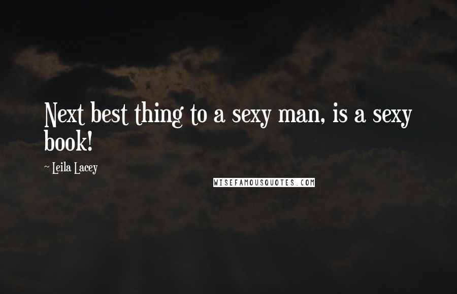 Leila Lacey Quotes: Next best thing to a sexy man, is a sexy book!
