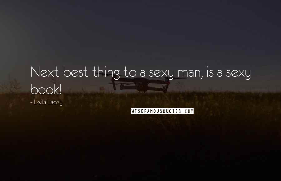 Leila Lacey Quotes: Next best thing to a sexy man, is a sexy book!