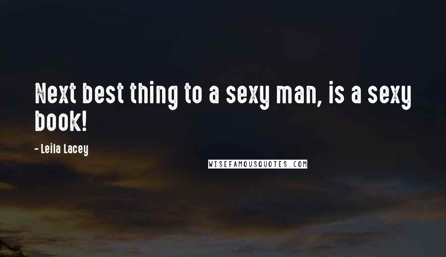 Leila Lacey Quotes: Next best thing to a sexy man, is a sexy book!