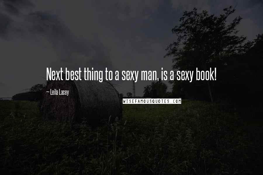 Leila Lacey Quotes: Next best thing to a sexy man, is a sexy book!