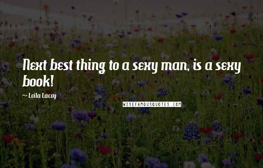 Leila Lacey Quotes: Next best thing to a sexy man, is a sexy book!