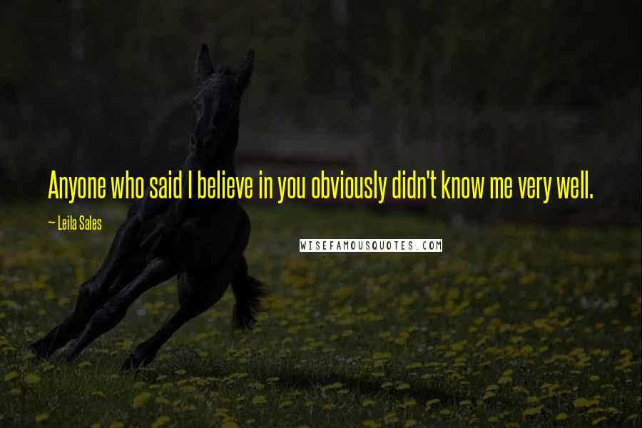 Leila Sales Quotes: Anyone who said I believe in you obviously didn't know me very well.