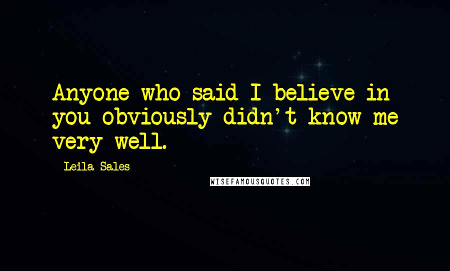 Leila Sales Quotes: Anyone who said I believe in you obviously didn't know me very well.