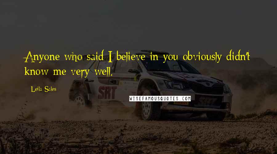 Leila Sales Quotes: Anyone who said I believe in you obviously didn't know me very well.