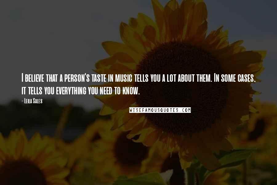 Leila Sales Quotes: I believe that a person's taste in music tells you a lot about them. In some cases, it tells you everything you need to know.