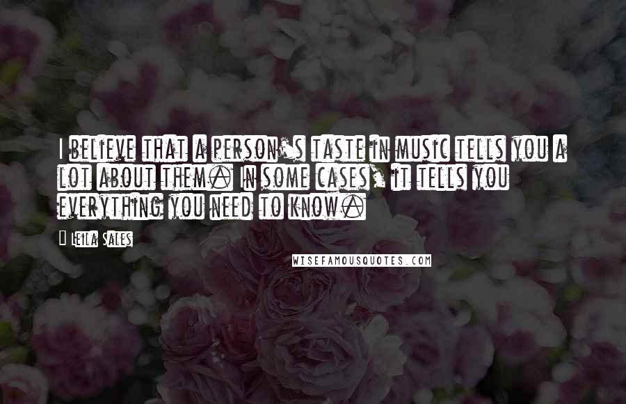 Leila Sales Quotes: I believe that a person's taste in music tells you a lot about them. In some cases, it tells you everything you need to know.