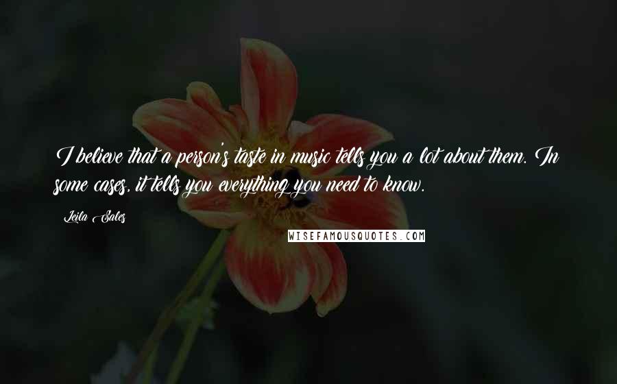 Leila Sales Quotes: I believe that a person's taste in music tells you a lot about them. In some cases, it tells you everything you need to know.