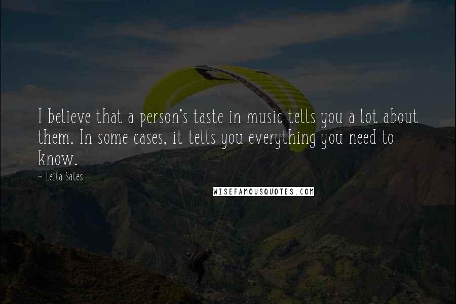 Leila Sales Quotes: I believe that a person's taste in music tells you a lot about them. In some cases, it tells you everything you need to know.