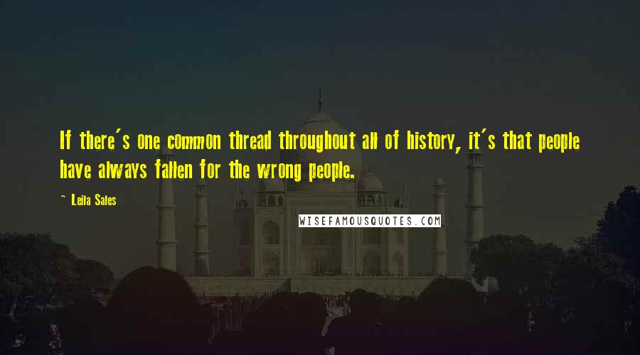 Leila Sales Quotes: If there's one common thread throughout all of history, it's that people have always fallen for the wrong people.