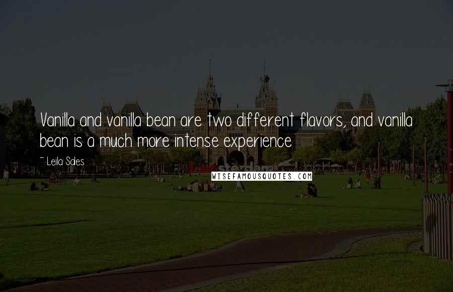 Leila Sales Quotes: Vanilla and vanilla bean are two different flavors, and vanilla bean is a much more intense experience