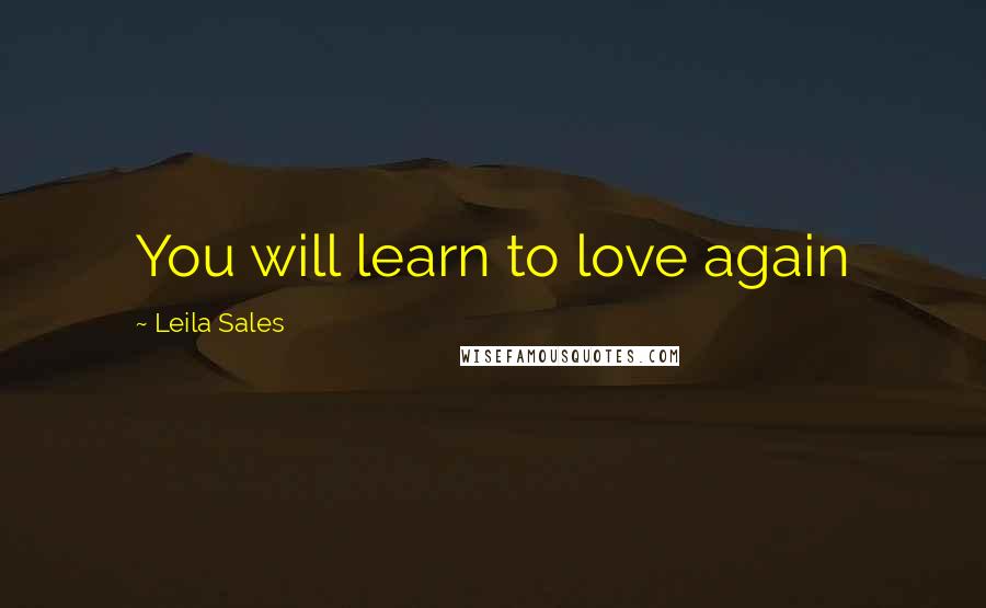 Leila Sales Quotes: You will learn to love again