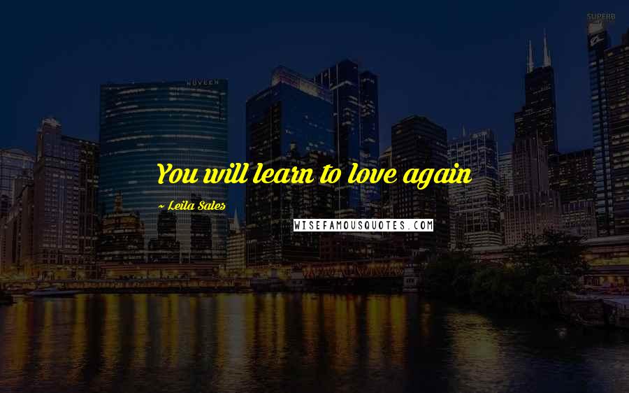 Leila Sales Quotes: You will learn to love again