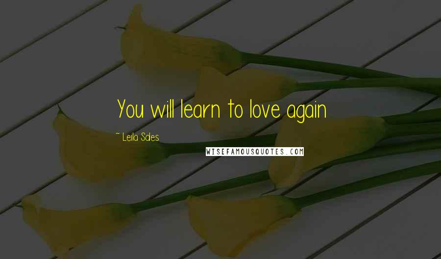 Leila Sales Quotes: You will learn to love again