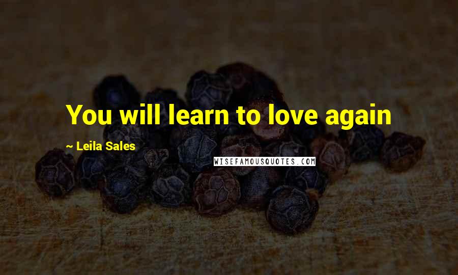 Leila Sales Quotes: You will learn to love again