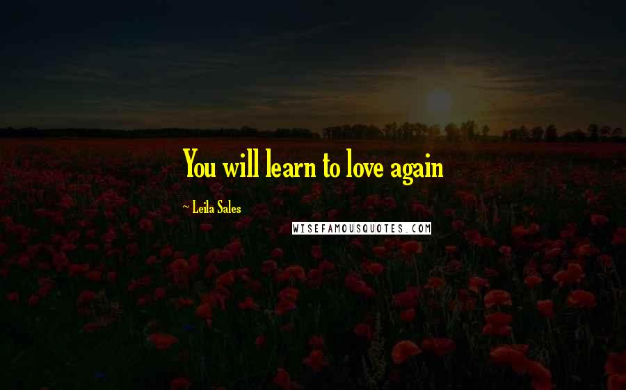 Leila Sales Quotes: You will learn to love again