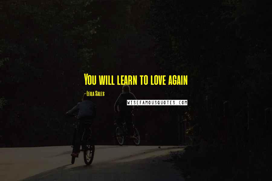 Leila Sales Quotes: You will learn to love again