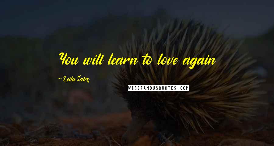 Leila Sales Quotes: You will learn to love again