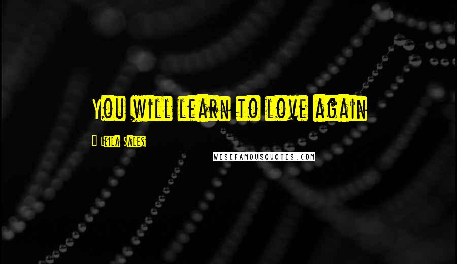 Leila Sales Quotes: You will learn to love again