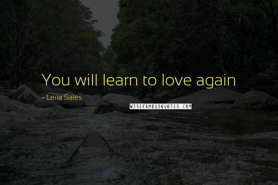 Leila Sales Quotes: You will learn to love again