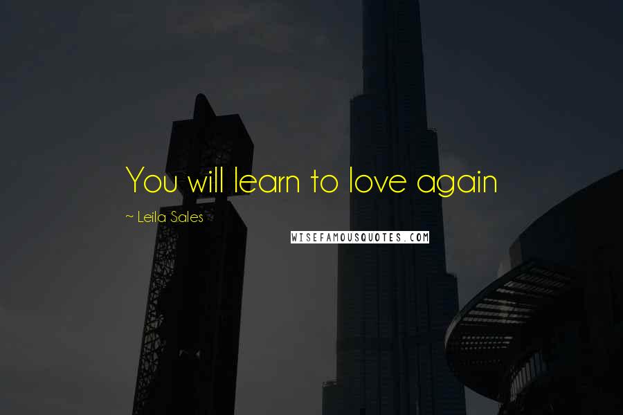 Leila Sales Quotes: You will learn to love again