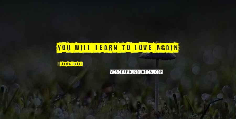 Leila Sales Quotes: You will learn to love again