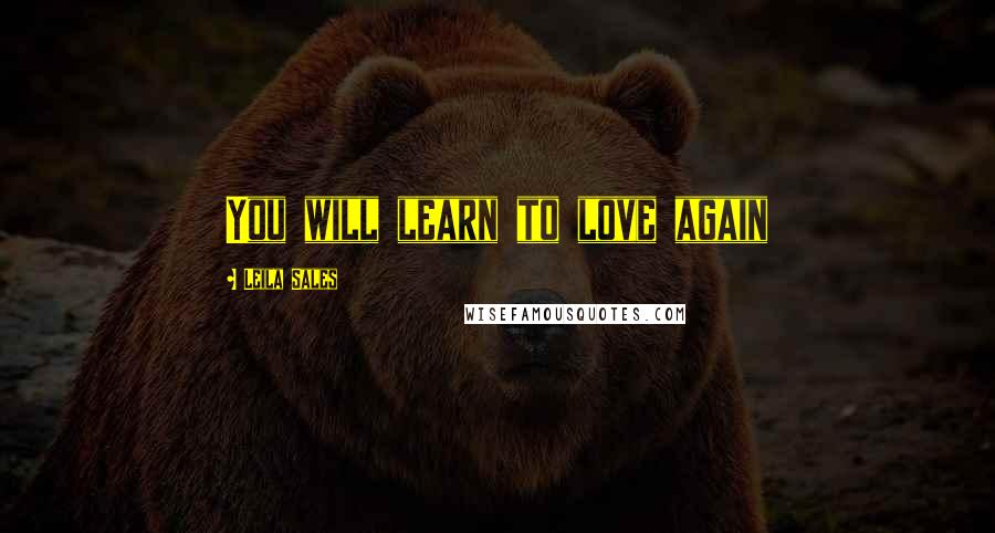 Leila Sales Quotes: You will learn to love again