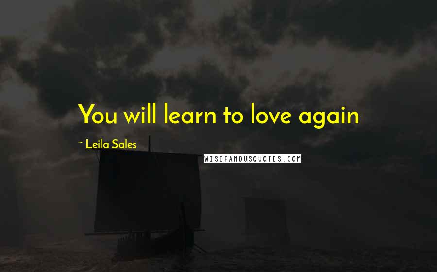 Leila Sales Quotes: You will learn to love again