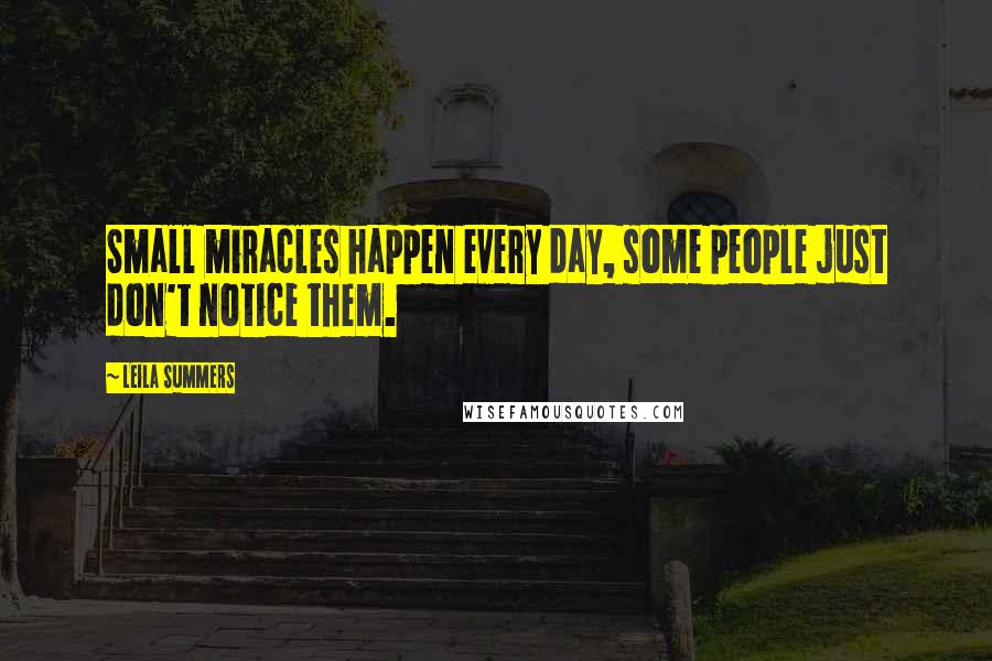 Leila Summers Quotes: Small miracles happen every day, some people just don't notice them.