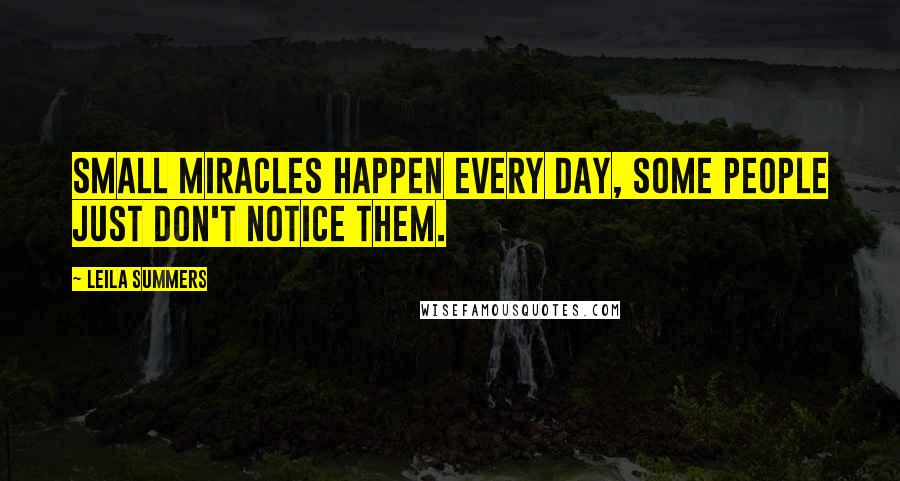 Leila Summers Quotes: Small miracles happen every day, some people just don't notice them.